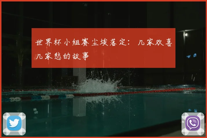 世界杯小组赛尘埃落定：几家欢喜几家愁的故事