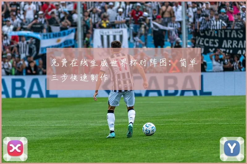 免费在线生成世界杯对阵图：简单三步快速制作